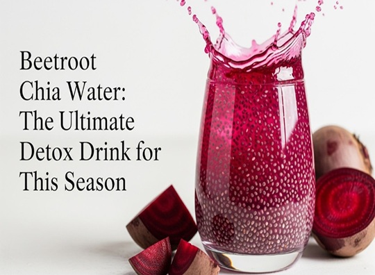 Beetroot Chia Water: The Ultimate Detox Drink for This Season
